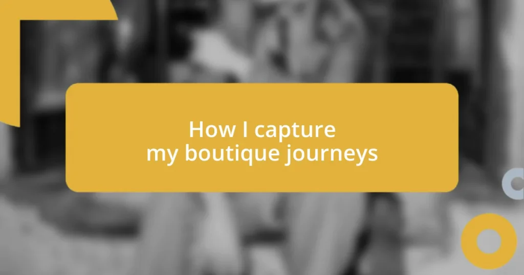 How I capture my boutique journeys