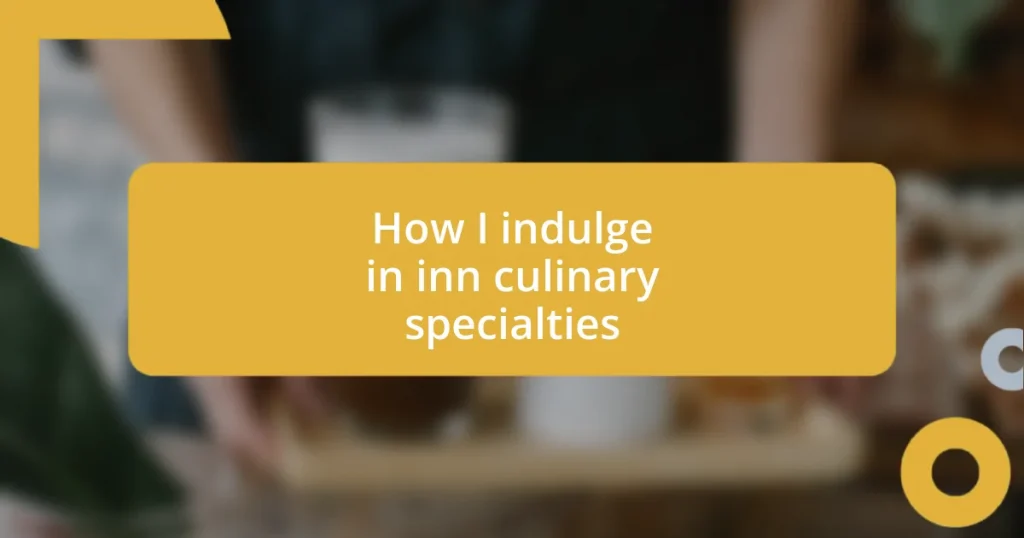 How I indulge in inn culinary specialties