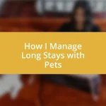 How I Manage Long Stays with Pets