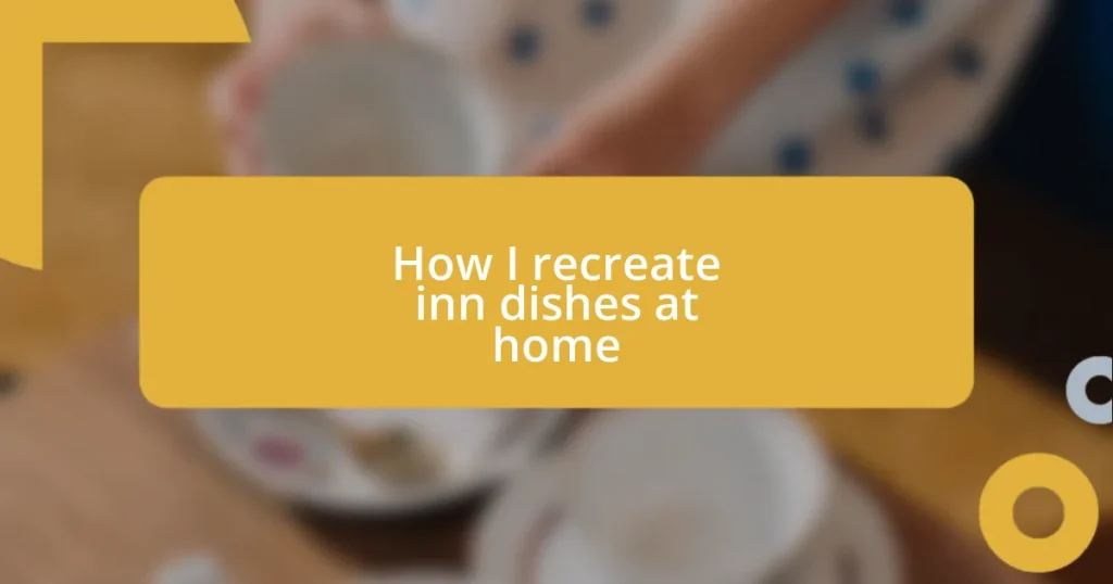 How I recreate inn dishes at home