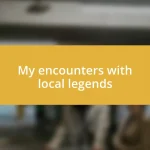 My encounters with local legends