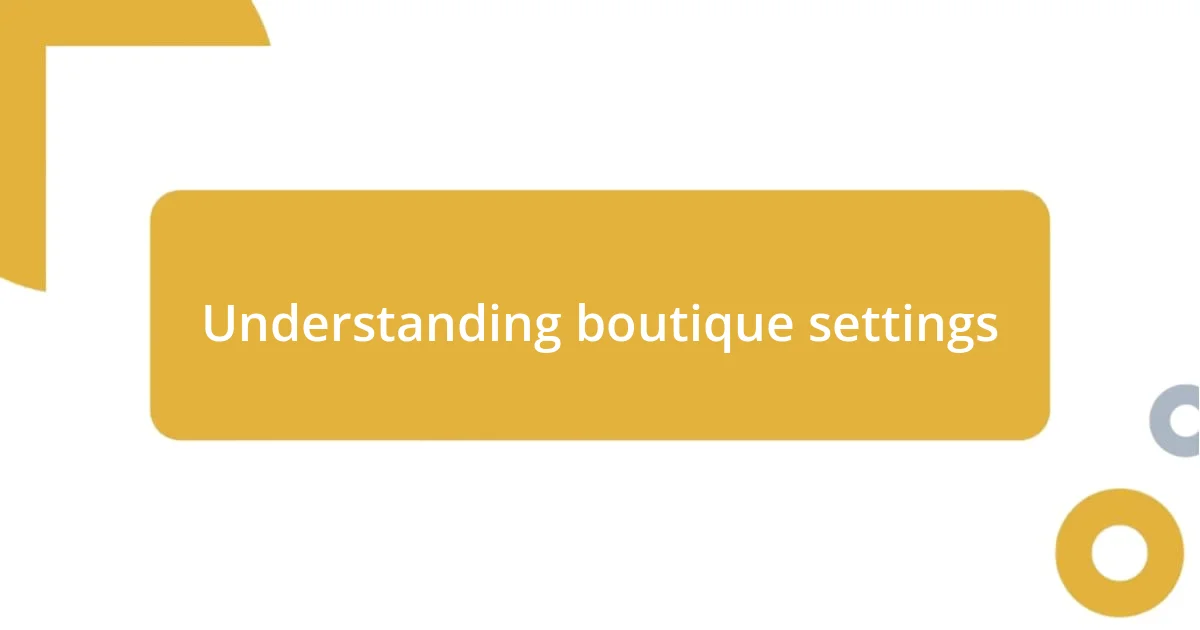 Understanding boutique settings